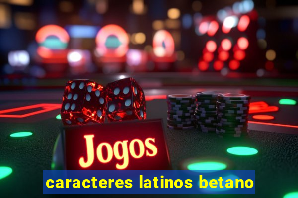 caracteres latinos betano